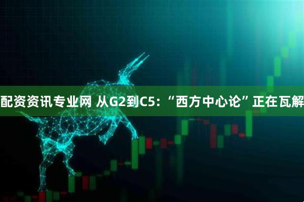 配资资讯专业网 从G2到C5: “西方中心论”正在瓦解