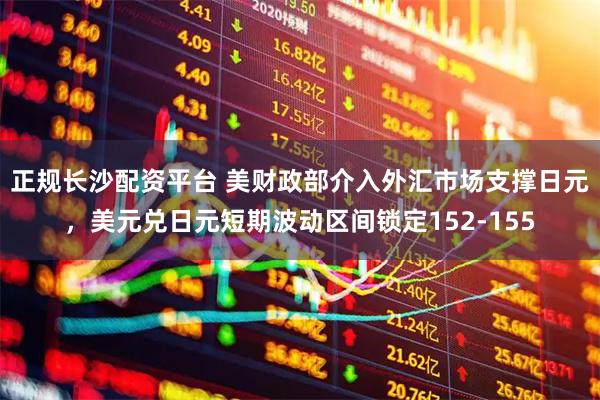 正规长沙配资平台 美财政部介入外汇市场支撑日元，美元兑日元短期波动区间锁定152-155
