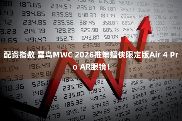 配资指数 雷鸟MWC 2026推蝙蝠侠限定版Air 4 Pro AR眼镜！