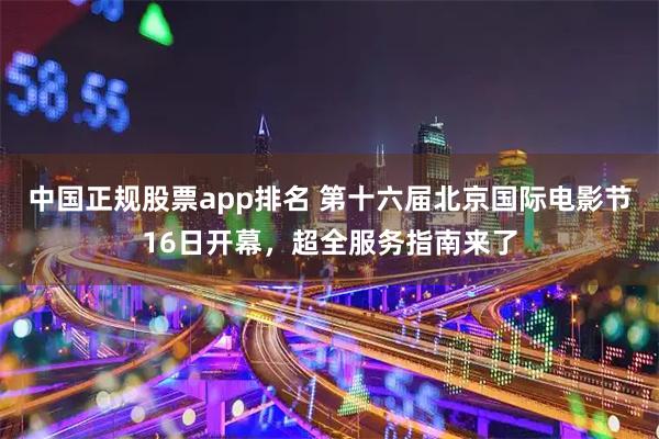 中国正规股票app排名 第十六届北京国际电影节16日开幕，超全服务指南来了