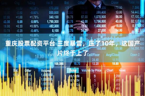 重庆股票配资平台 三度暴雷，压了10年，这国产片终于上了