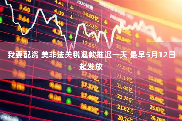 我要配资 美非法关税退款推迟一天 最早5月12日起发放